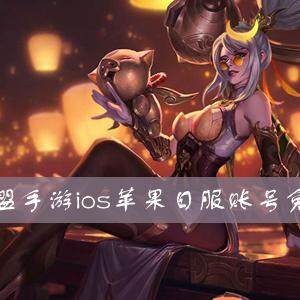 英雄联盟手游日服账号怎么领取-LOL ios苹果日服账号免费领取