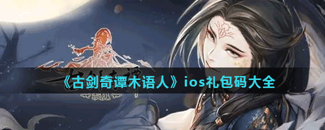 《古剑奇谭木语人》ios礼包码大全